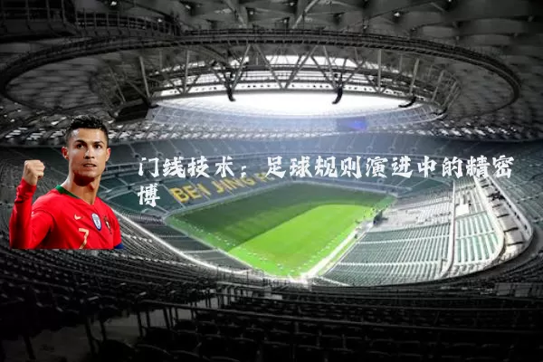 门线技术：足球规则演进中的精密博弈