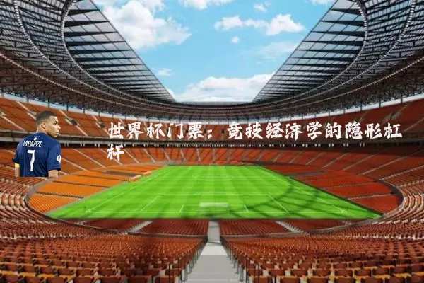 世界杯门票：竞技经济学的隐形杠杆